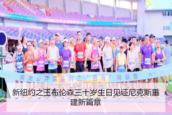 新纽约之王布伦森三十岁生日见证尼克斯重建新篇章（bet188）